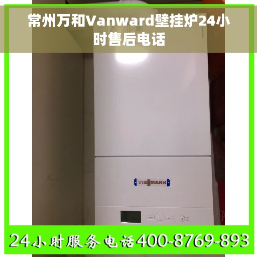 常州万和Vanward壁挂炉24小时售后电话