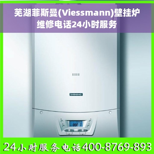 芜湖菲斯曼(Viessmann)壁挂炉维修电话24小时服务