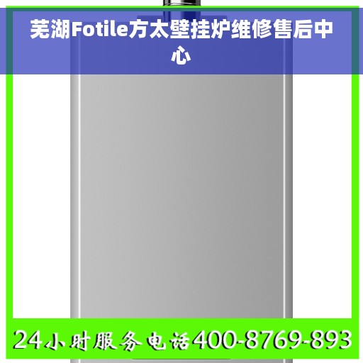芜湖Fotile方太壁挂炉维修售后中心