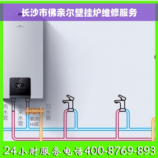 长沙市佛亲尔壁挂炉维修服务