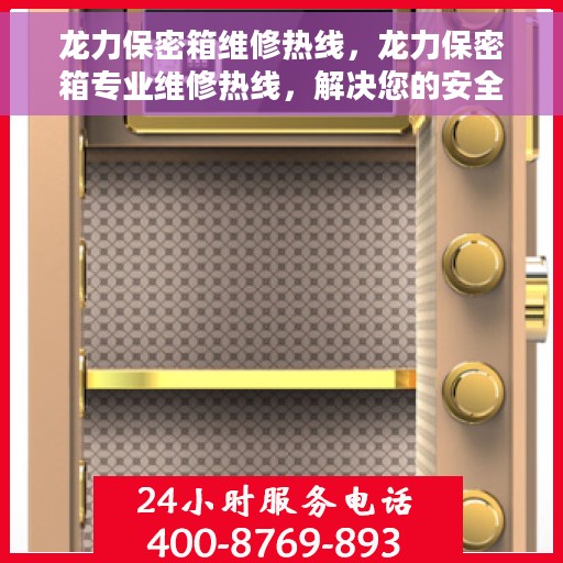 龙力保密箱维修热线，龙力保密箱专业维修热线，解决您的安全存储问题！