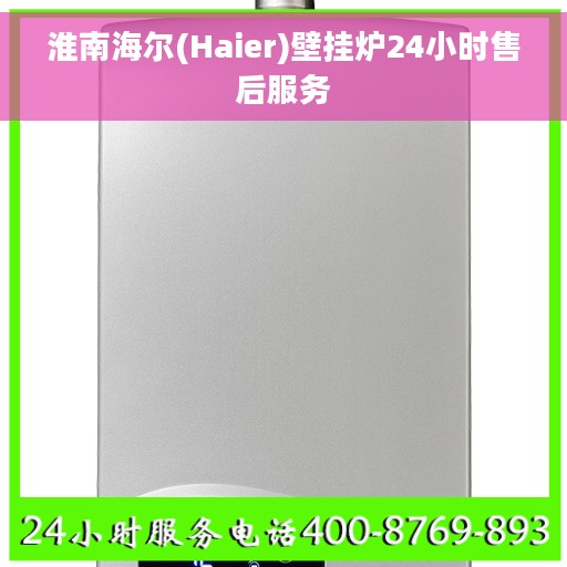 淮南海尔(Haier)壁挂炉24小时售后服务