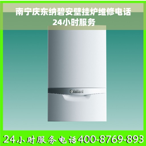 南宁庆东纳碧安壁挂炉维修电话 24小时服务