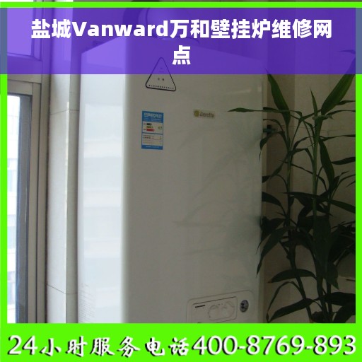 盐城Vanward万和壁挂炉维修网点