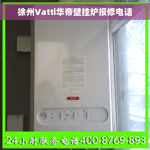 徐州Vatti华帝壁挂炉报修电话
