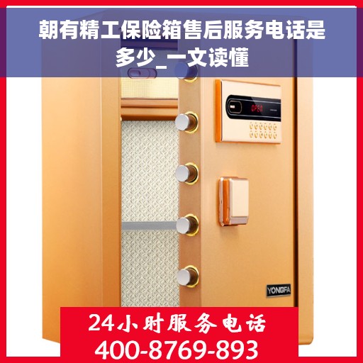 朝有精工保险箱售后服务电话是多少_一文读懂