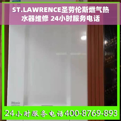 ST.LAWRENCE圣劳伦斯燃气热水器维修 24小时服务电话