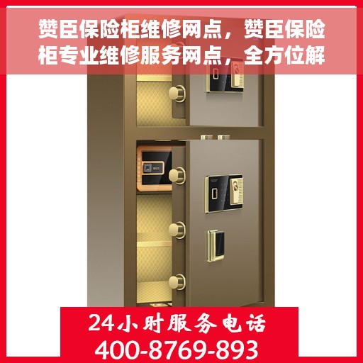 赞臣保险柜维修网点，赞臣保险柜专业维修服务网点，全方位解决您的安全存储问题