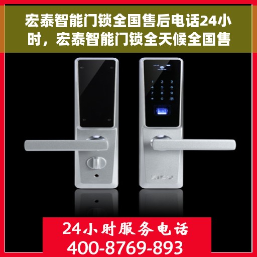 宏泰智能门锁全国售后电话24小时，宏泰智能门锁全天候全国售后热线服务保障