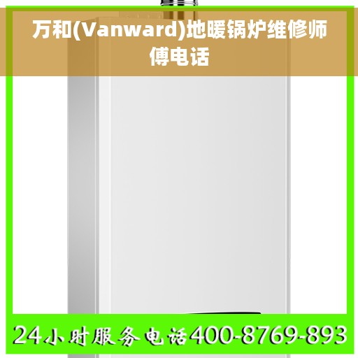 万和(Vanward)地暖锅炉维修师傅电话