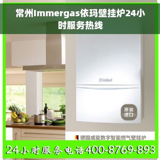常州Immergas依玛壁挂炉24小时服务热线