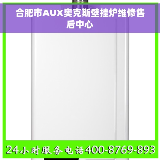 合肥市AUX奥克斯壁挂炉维修售后中心
