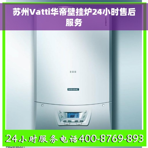 苏州Vatti华帝壁挂炉24小时售后服务