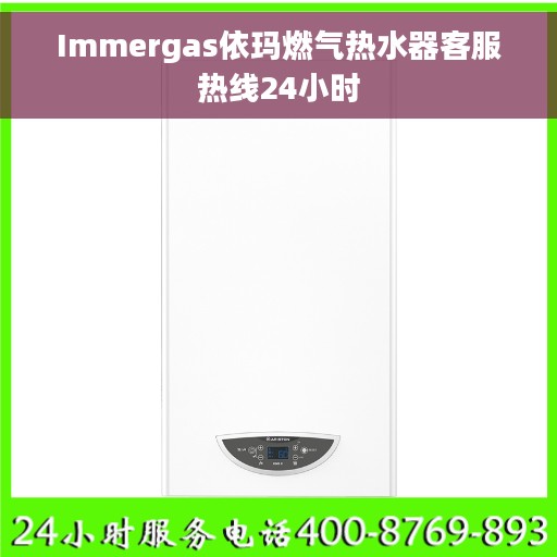 Immergas依玛燃气热水器客服热线24小时