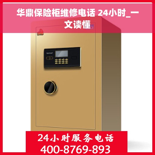 华鼎保险柜维修电话 24小时_一文读懂