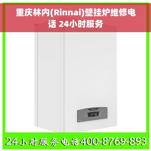 重庆林内(Rinnai)壁挂炉维修电话 24小时服务