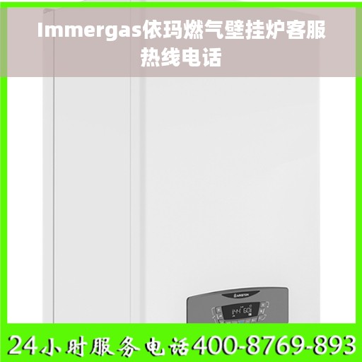 Immergas依玛燃气壁挂炉客服热线电话