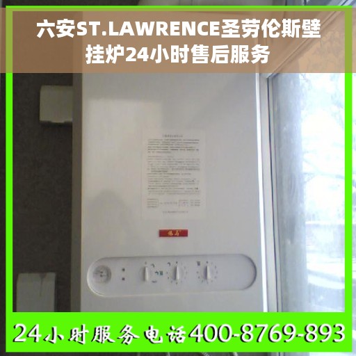 六安ST.LAWRENCE圣劳伦斯壁挂炉24小时售后服务