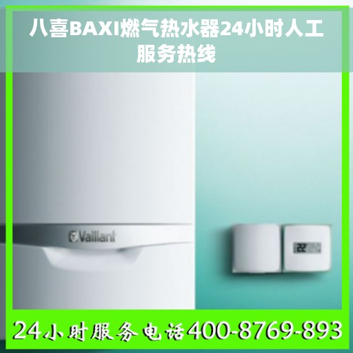 八喜BAXI燃气热水器24小时人工服务热线