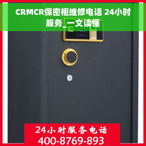 CRMCR保密柜维修电话 24小时服务_一文读懂