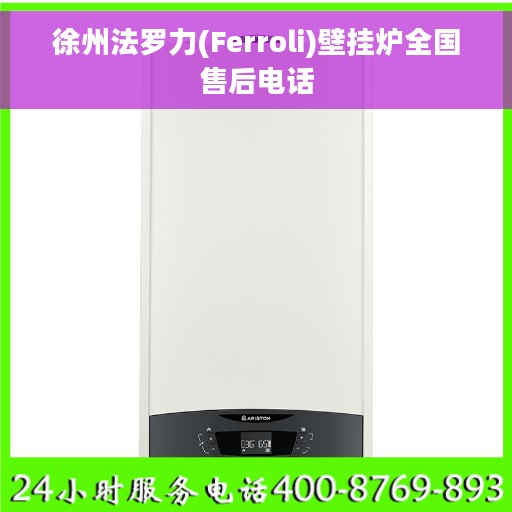 徐州法罗力(Ferroli)壁挂炉全国售后电话