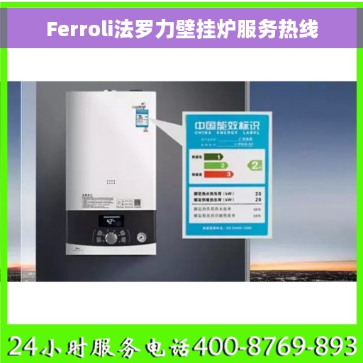 Ferroli法罗力壁挂炉服务热线 Ferroli法罗力壁挂炉服务热线