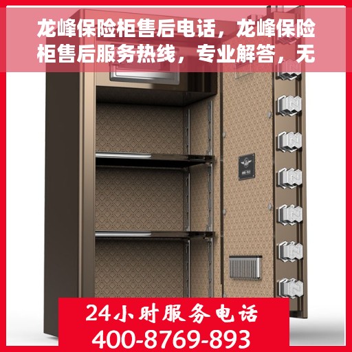 龙峰保险柜售后电话，龙峰保险柜售后服务热线，专业解答，无忧保障您的安全锁事！