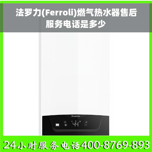 法罗力(Ferroli)燃气热水器售后服务电话是多少