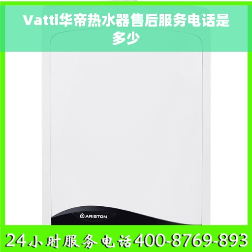 Vatti华帝热水器售后服务电话是多少