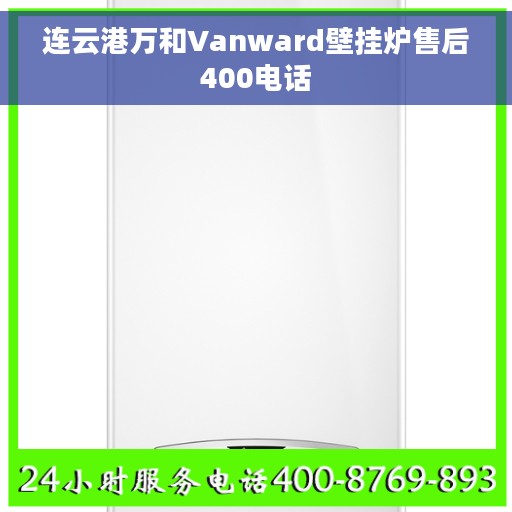 连云港万和Vanward壁挂炉售后400电话