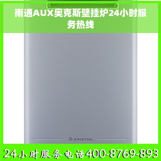 南通AUX奥克斯壁挂炉24小时服务热线