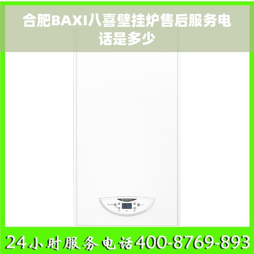 合肥BAXI八喜壁挂炉售后服务电话是多少
