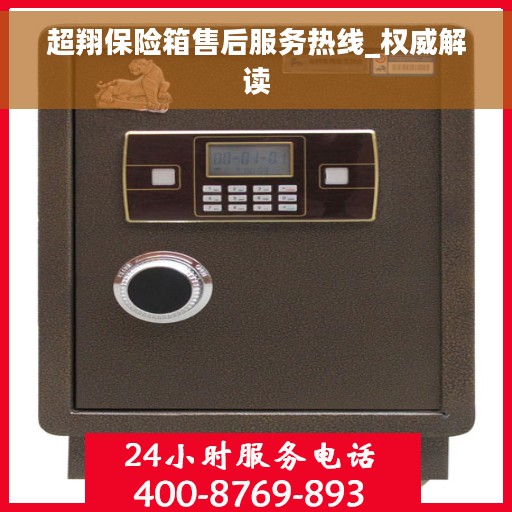 超翔保险箱售后服务热线_权威解读