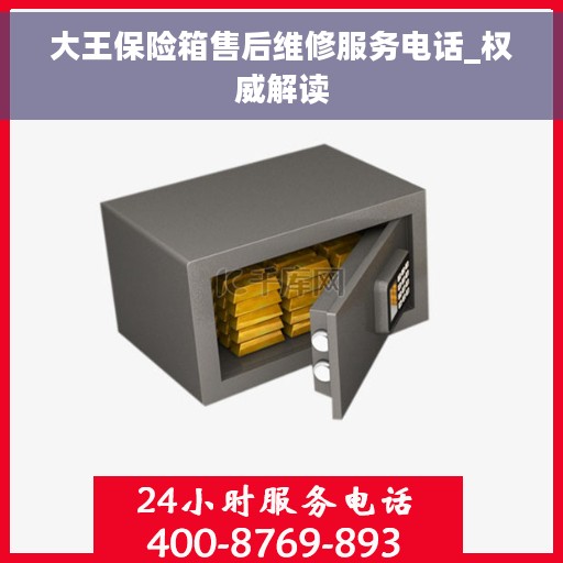 大王保险箱售后维修服务电话_权威解读