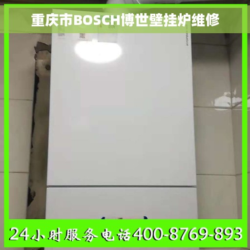 重庆市BOSCH博世壁挂炉维修 重庆市BOSCH博世壁挂炉维修