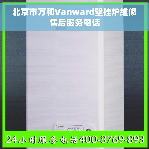 北京市万和Vanward壁挂炉维修售后服务电话