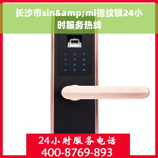 长沙市sin&mi指纹锁24小时服务热线