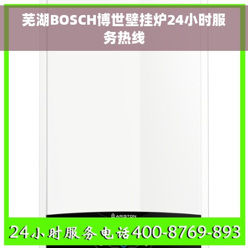 芜湖BOSCH博世壁挂炉24小时服务热线