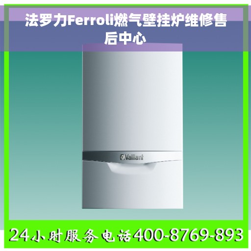法罗力Ferroli燃气壁挂炉维修售后中心