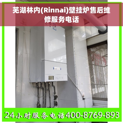 芜湖林内(Rinnai)壁挂炉售后维修服务电话