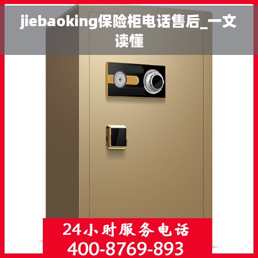 jiebaoking保险柜电话售后_一文读懂