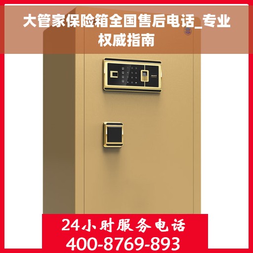 大管家保险箱全国售后电话_专业权威指南