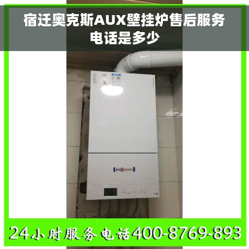 宿迁奥克斯AUX壁挂炉售后服务电话是多少