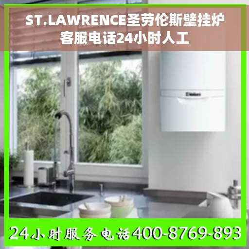 ST.LAWRENCE圣劳伦斯壁挂炉客服电话24小时人工