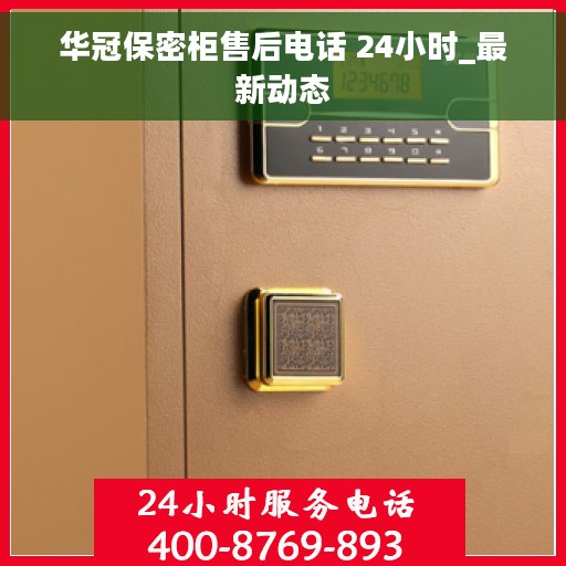华冠保密柜售后电话 24小时_最新动态