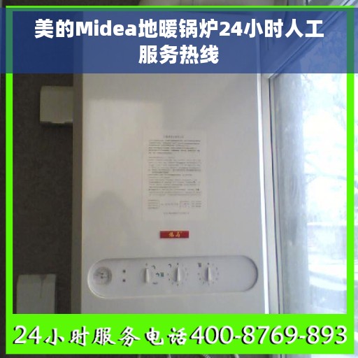 美的Midea地暖锅炉24小时人工服务热线