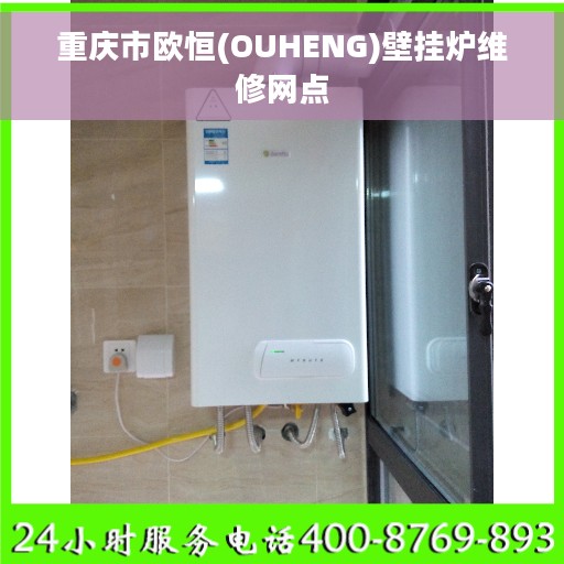 重庆市欧恒(OUHENG)壁挂炉维修网点 重庆市欧恒(OUHENG)壁挂炉维修网点