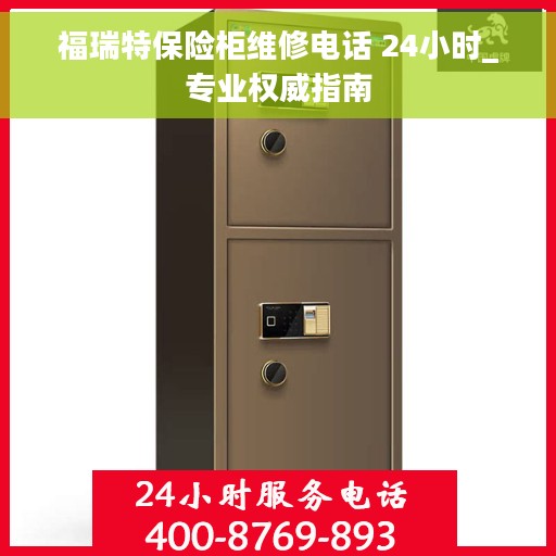 福瑞特保险柜维修电话 24小时_专业权威指南
