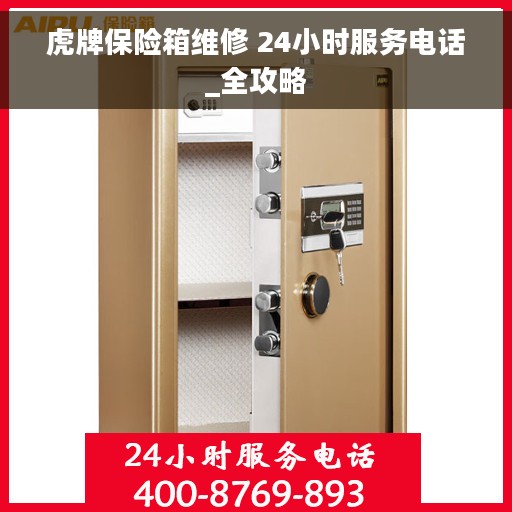 虎牌保险箱维修 24小时服务电话_全攻略