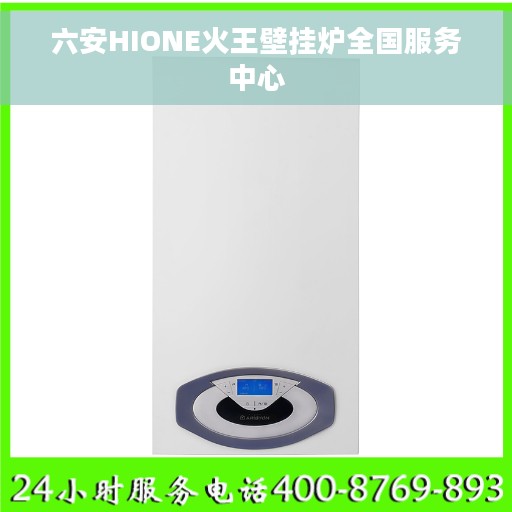 六安HIONE火王壁挂炉全国服务中心